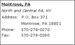 Text Box: Montrose, PANorth and Central PA, NYAddress:  P.O. Box 371 	Montrose, PA 18801 Phone: 	570-278-0270 Fax:	570-278-0260 