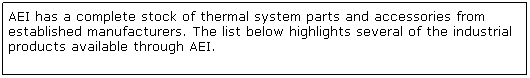 Text Box: AEI has a complete stock of thermal system parts and accessories from established manufacturers. The list below highlights several of the industrial products available through AEI.
